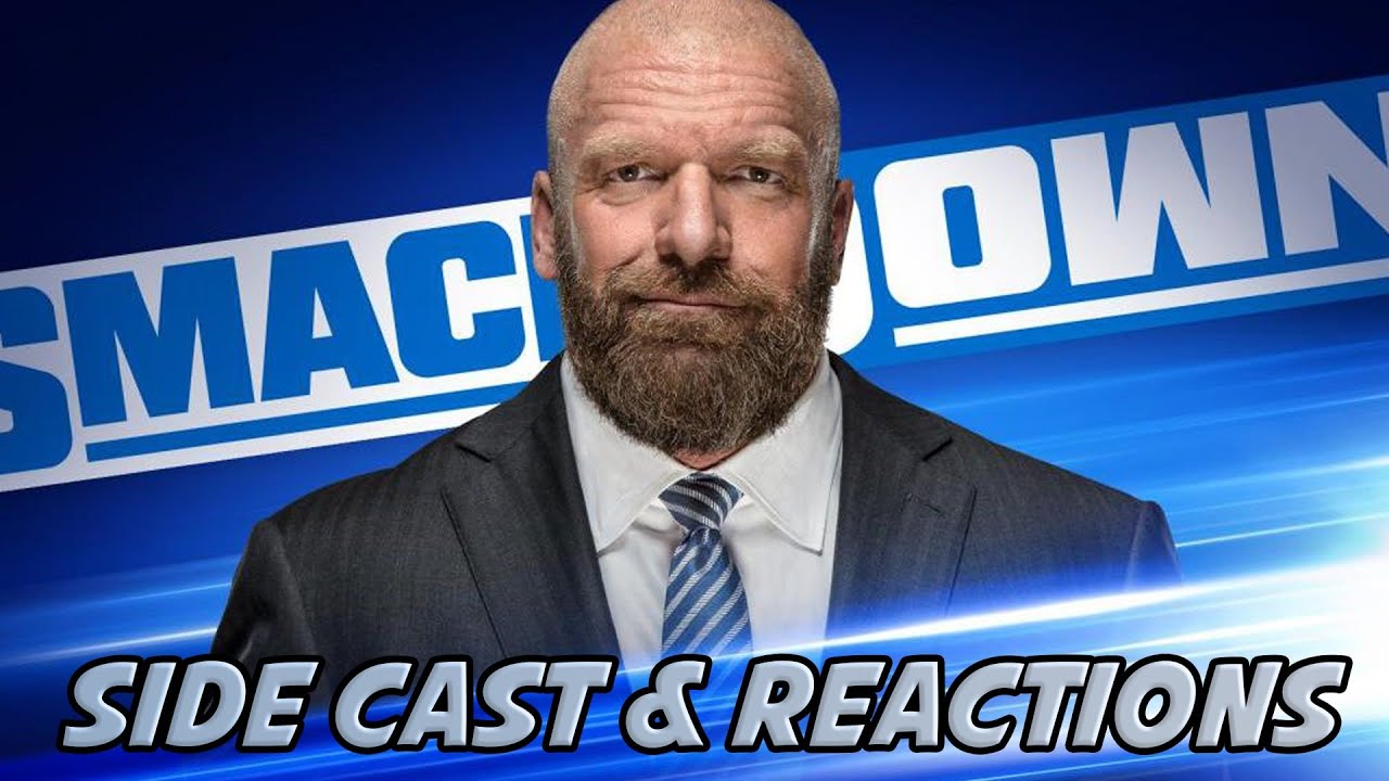 Friday Night SMACKDOWN: Sidecast & Reactions: TRIPLE H REDEEMED!