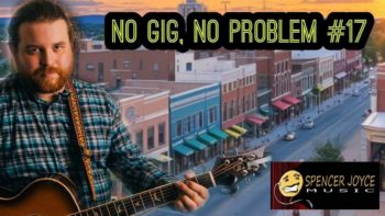 No Gig, No Problem #17 | Spencer Joyce Music