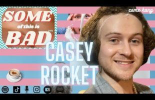 Some of This is Bad: Casey Rocket