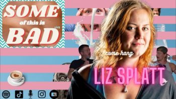 Some of this is Bad: Liz Splatt