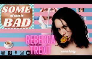 Some of This is Bad: Rebecca Trent