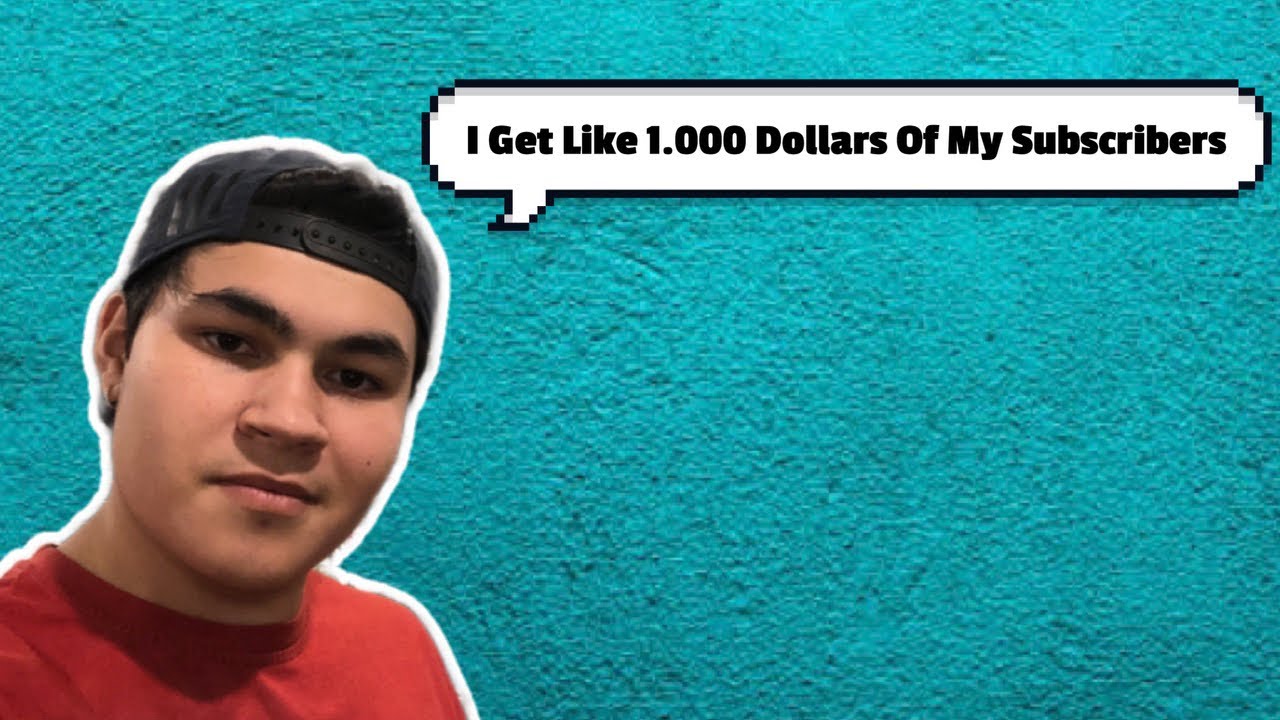 I Get Like 1.000 Dollars Of My Subscribers