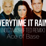 Ace Of Base – Everytime It Rains (Noctiva's Lifted Remix) (YouTube)